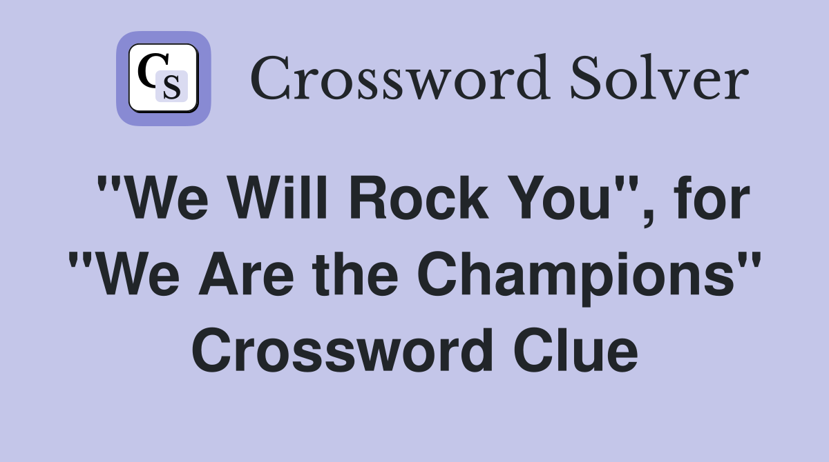 "We Will Rock You", for "We Are the Champions" Crossword Clue