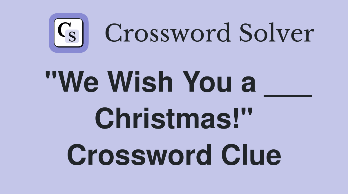 "We Wish You a ___ Christmas!" Crossword Clue