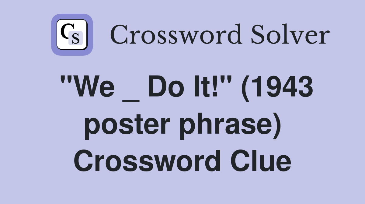 "We _ Do It!" (1943 poster phrase) Crossword Clue