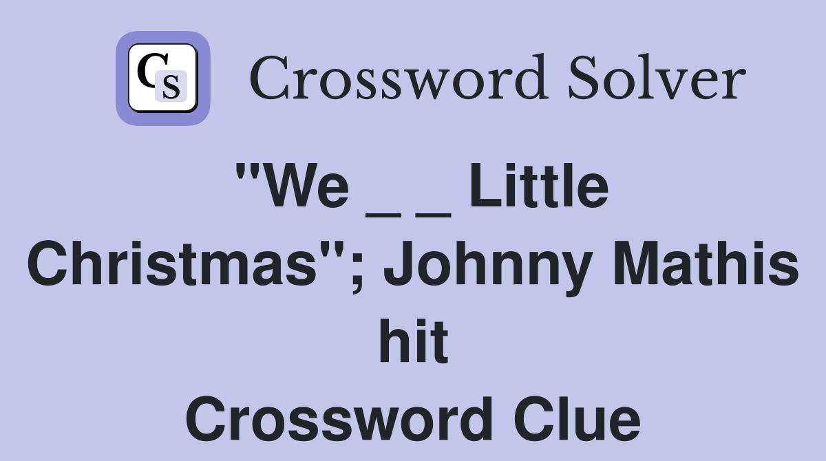 "We _ _ Little Christmas"; Johnny Mathis hit Crossword Clue