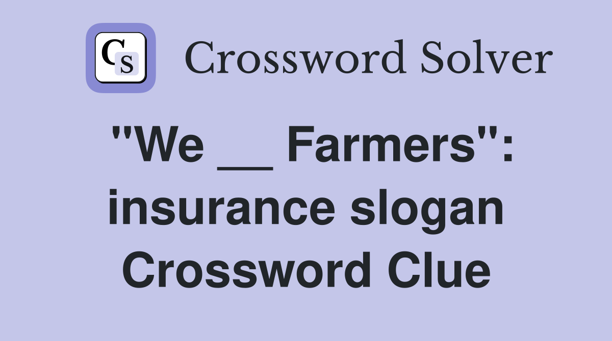 "We __ Farmers": insurance slogan Crossword Clue