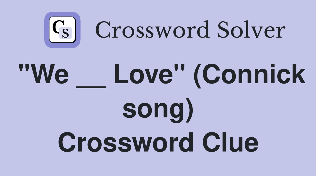 "We __ Love" (Connick song) Crossword Clue