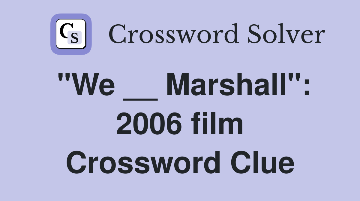 "We __ Marshall": 2006 film Crossword Clue
