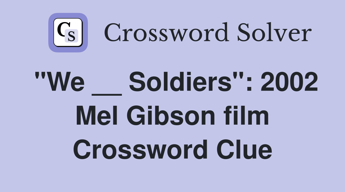 "We __ Soldiers": 2002 Mel Gibson film Crossword Clue