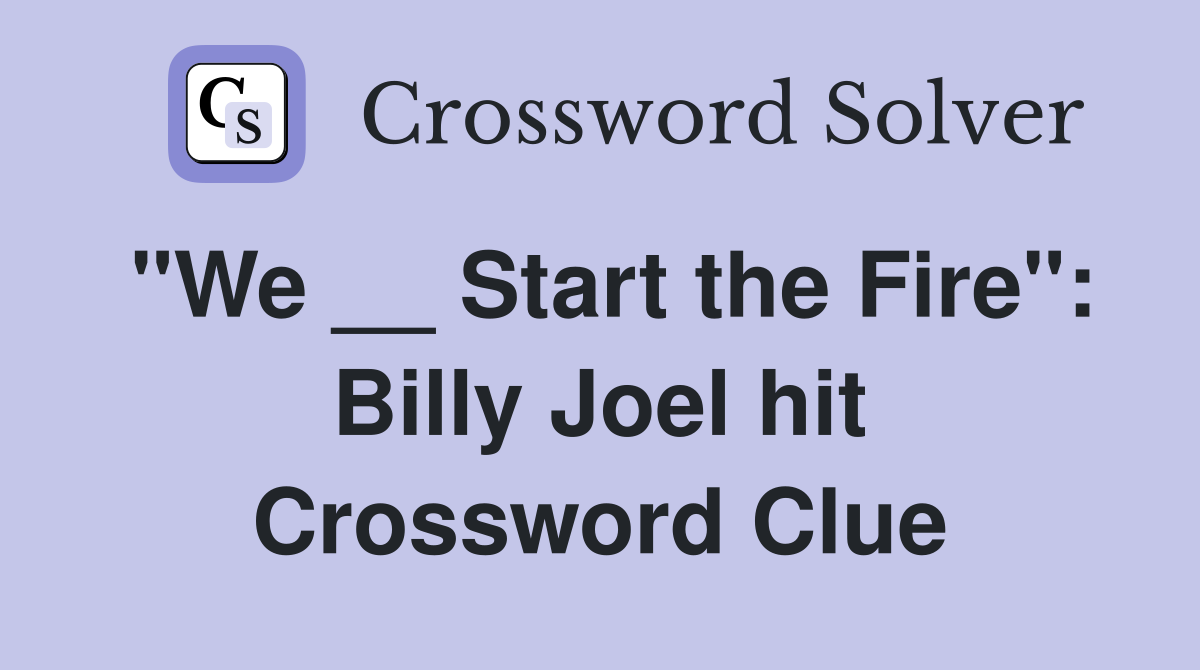 "We __ Start the Fire": Billy Joel hit Crossword Clue