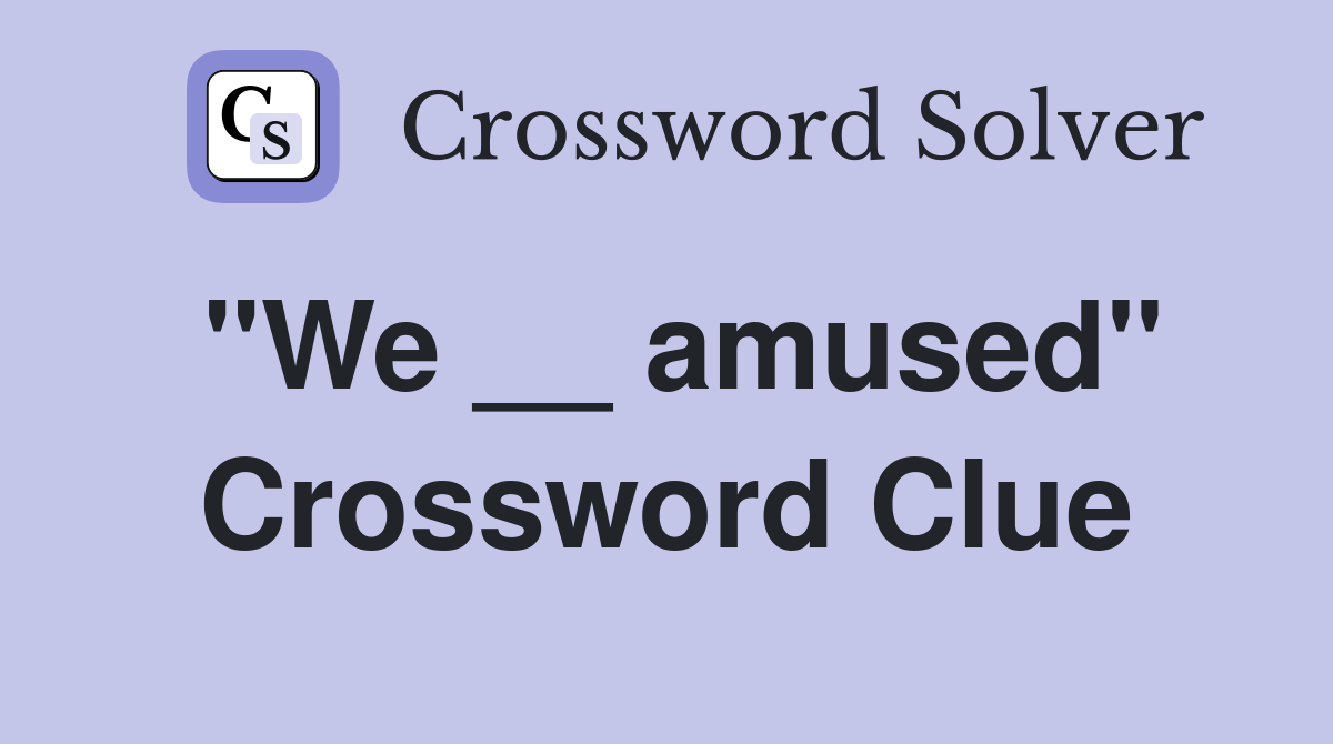 "We __ amused" Crossword Clue