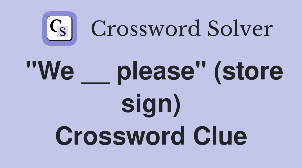 "We __ please" (store sign) Crossword Clue
