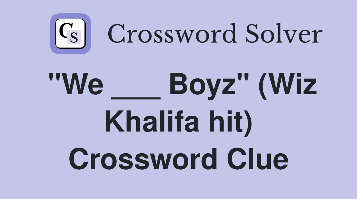 "We ___ Boyz" (Wiz Khalifa hit) Crossword Clue