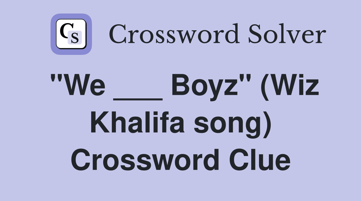 "We ___ Boyz" (Wiz Khalifa song) Crossword Clue
