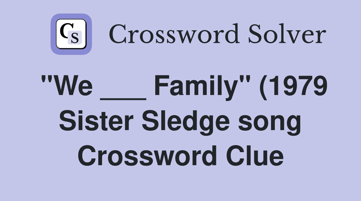 quot We Family quot (1979 Sister Sledge song) Crossword Clue Answers quot We Family quot (1979 Sister Sledge song) Crossword Clue Answers