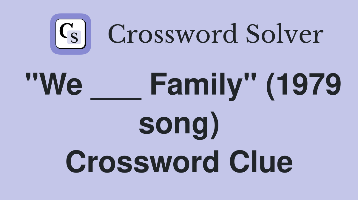 "We ___ Family" (1979 song) Crossword Clue