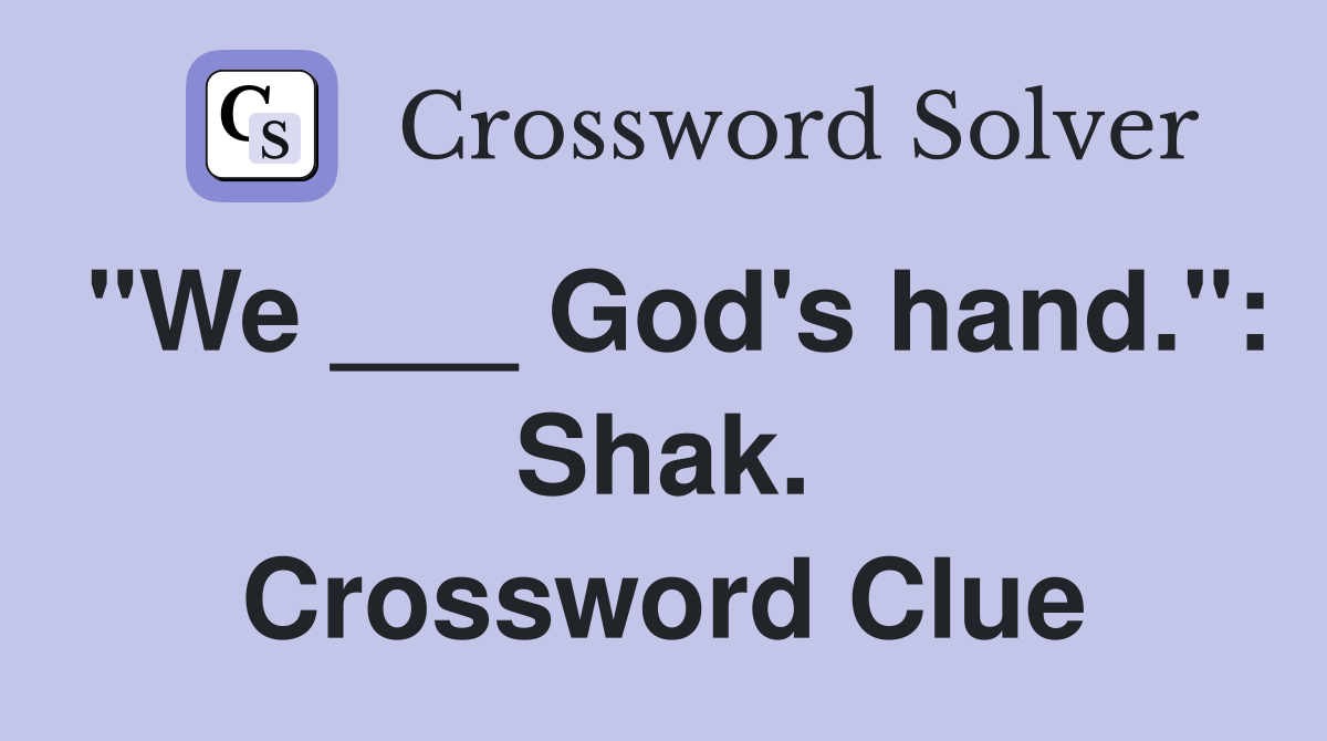 "We ___ God's hand.": Shak. Crossword Clue