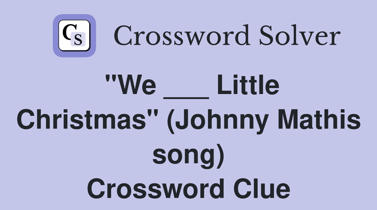 "We ___ Little Christmas" (Johnny Mathis song) Crossword Clue