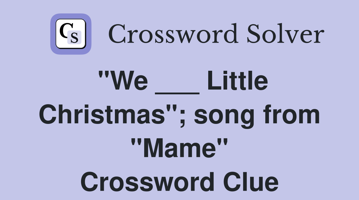 "We ___ Little Christmas"; song from "Mame" Crossword Clue