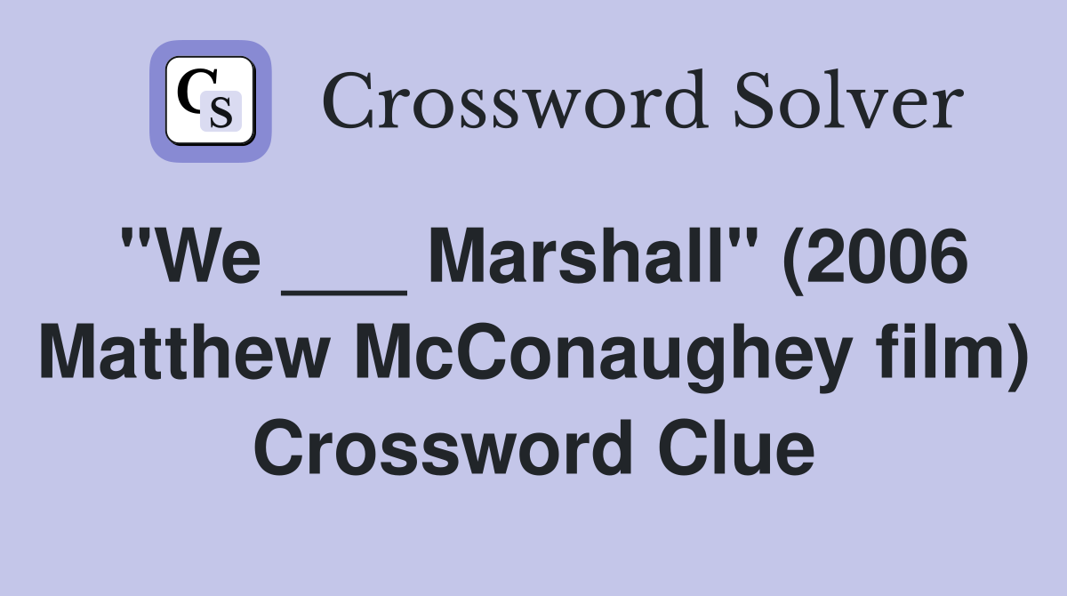 "We ___ Marshall" (2006 Matthew McConaughey film) Crossword Clue