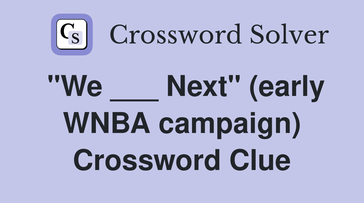 "We ___ Next" (early WNBA campaign) Crossword Clue