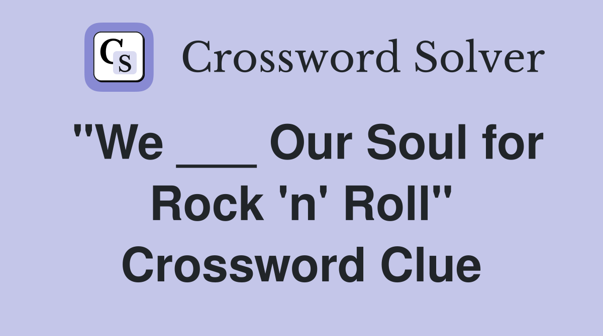 "We ___ Our Soul for Rock 'n' Roll" Crossword Clue