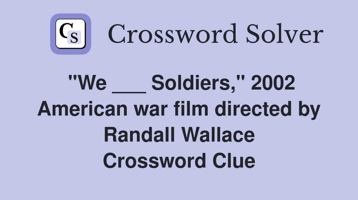 "We ___ Soldiers," 2002 American war film directed by Randall Wallace Crossword Clue