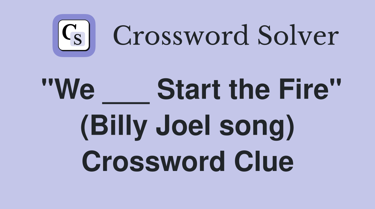 "We ___ Start the Fire" (Billy Joel song) Crossword Clue