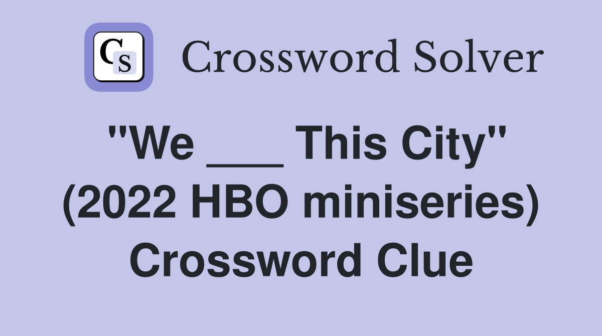 "We ___ This City" (2022 HBO miniseries) Crossword Clue