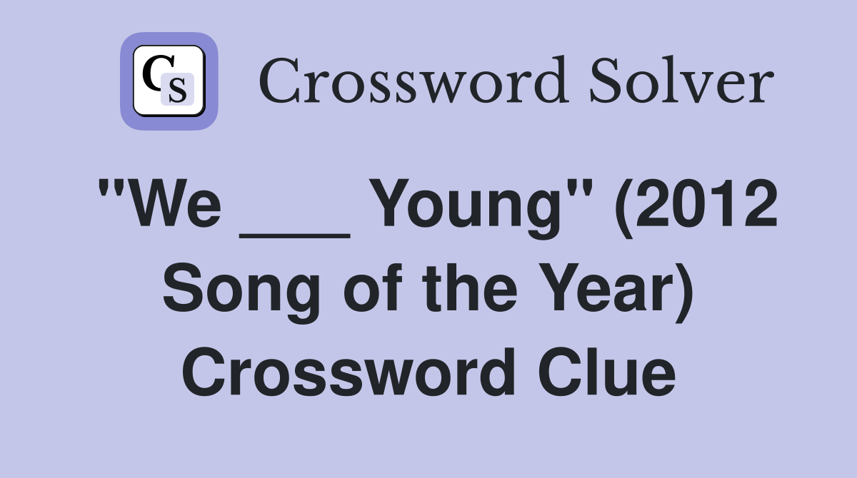 "We ___ Young" (2012 Song of the Year) Crossword Clue