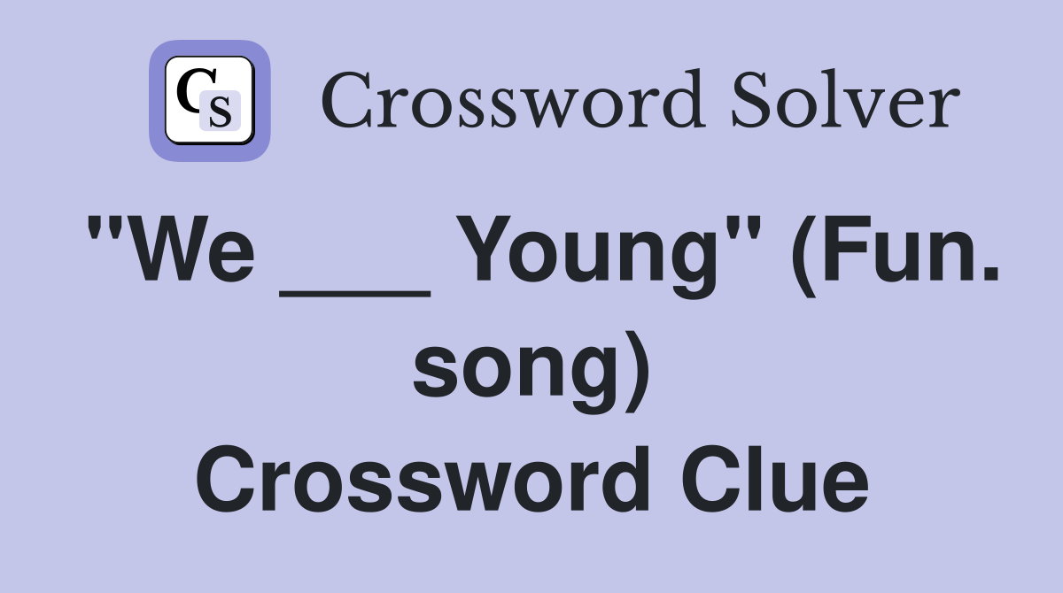 "We ___ Young" (Fun. song) Crossword Clue
