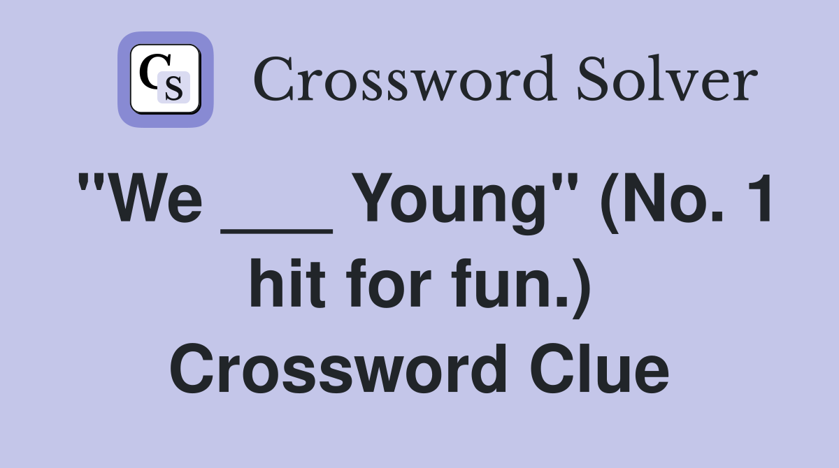 "We ___ Young" (No. 1 hit for fun.) Crossword Clue