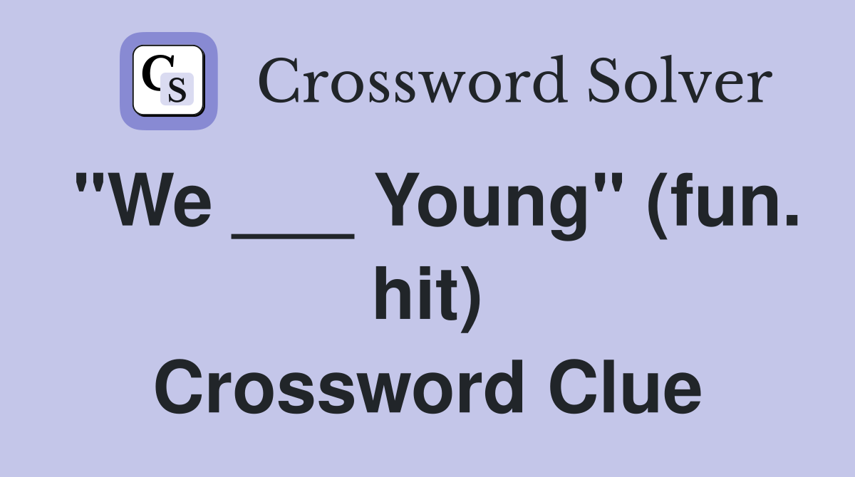 "We ___ Young" (fun. hit) Crossword Clue