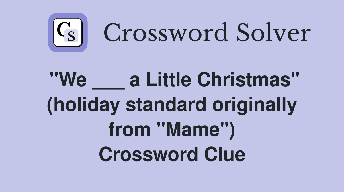 "We ___ a Little Christmas" (holiday standard originally from "Mame") Crossword Clue