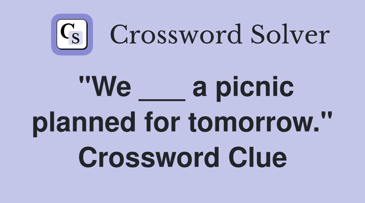 "We ___ a picnic planned for tomorrow." Crossword Clue