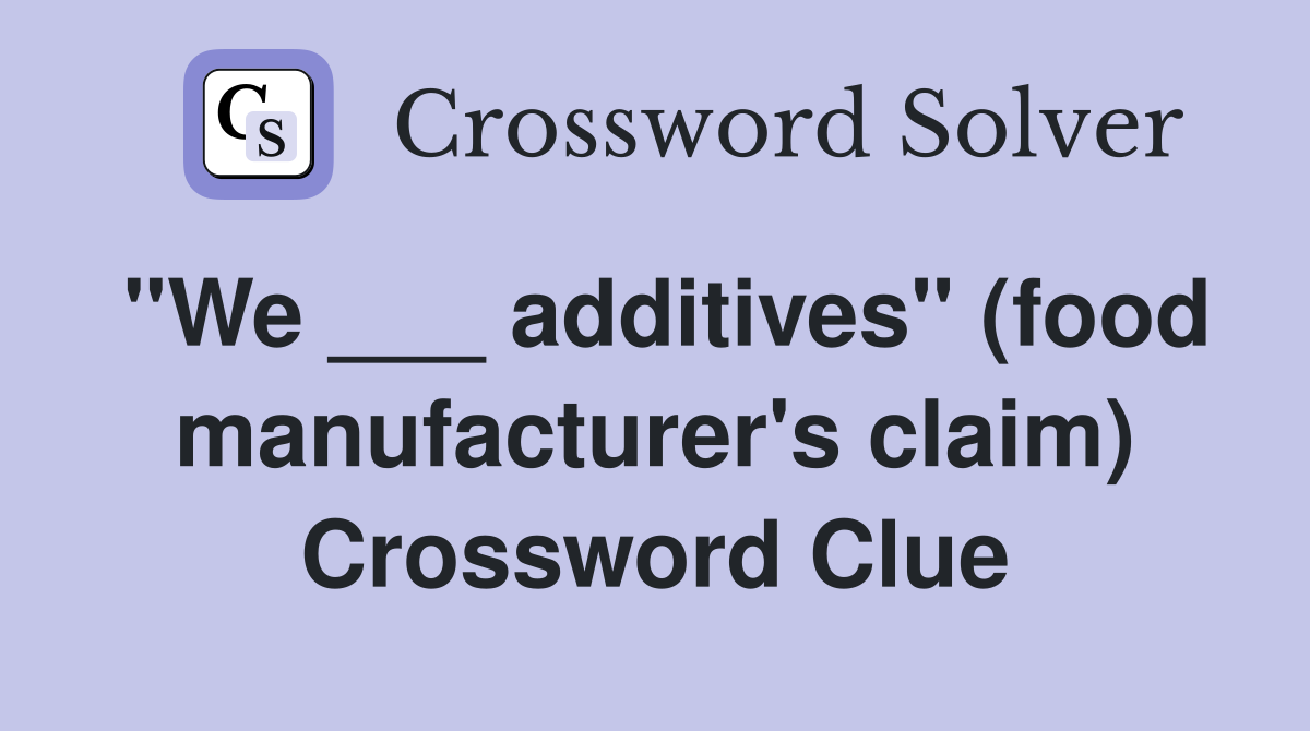 "We ___ additives" (food manufacturer's claim) Crossword Clue