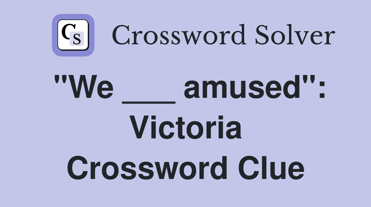 "We ___ amused": Victoria Crossword Clue