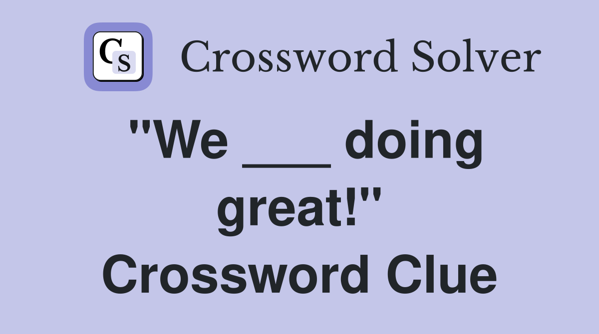 "We ___ doing great!" Crossword Clue