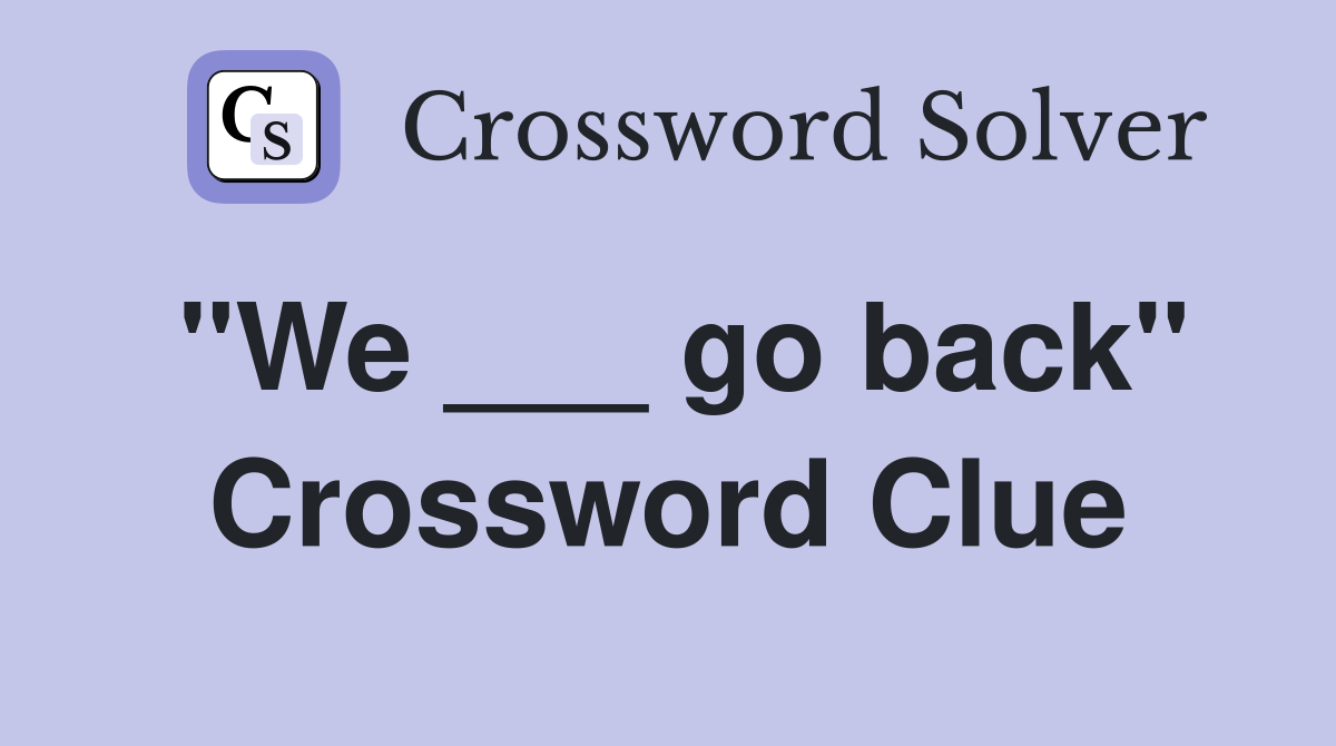 quot We go back quot Crossword Clue Answers Crossword Solver