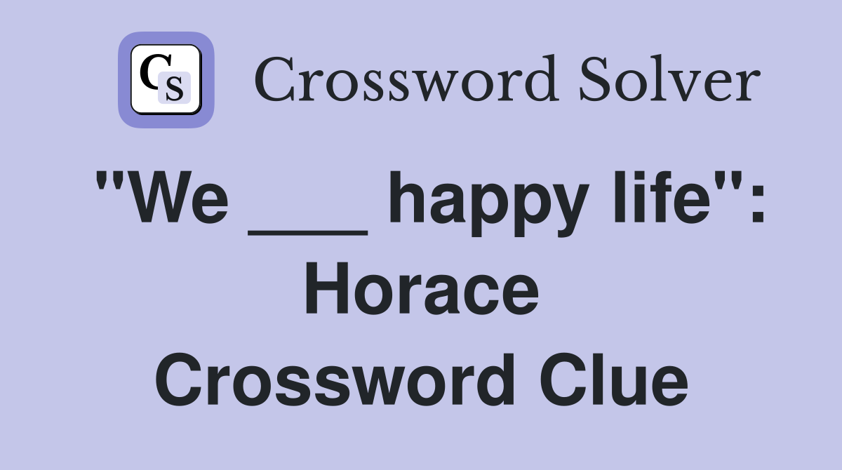 "We ___ happy life": Horace Crossword Clue
