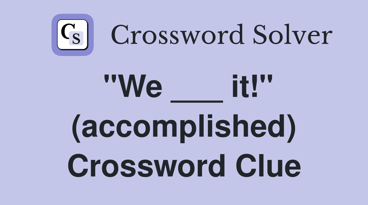 "We ___ it!" (accomplished) Crossword Clue