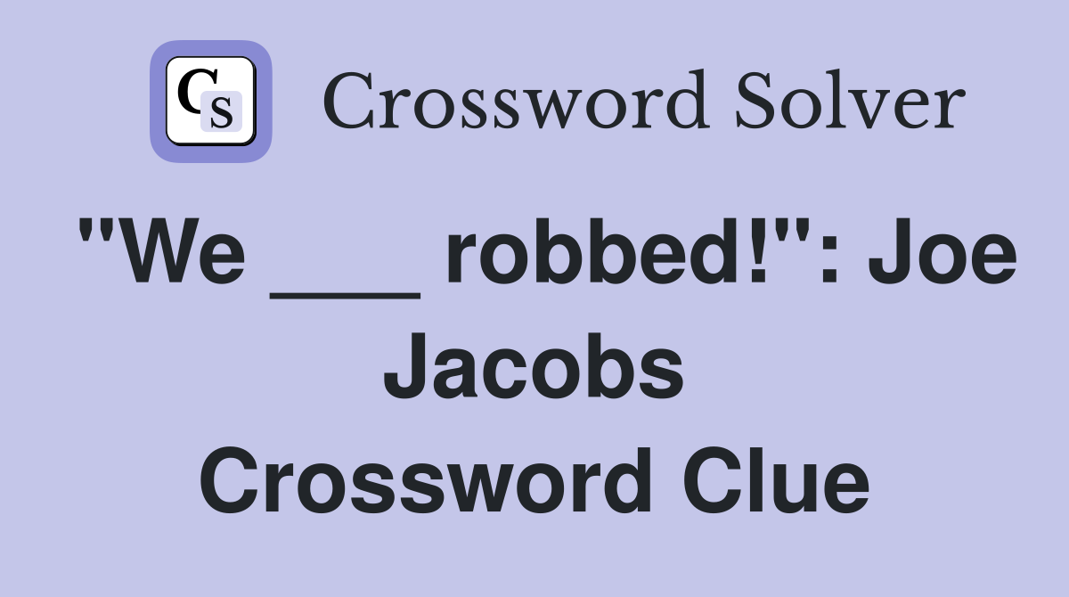 "We ___ robbed!": Joe Jacobs Crossword Clue