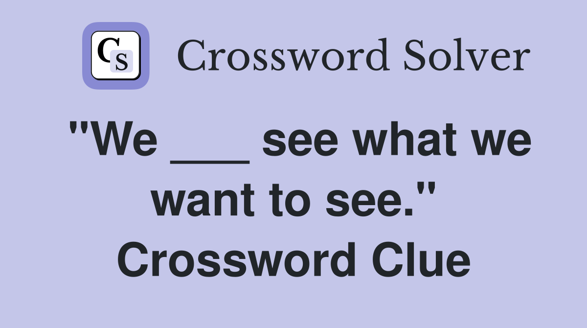 "We ___ see what we want to see." Crossword Clue