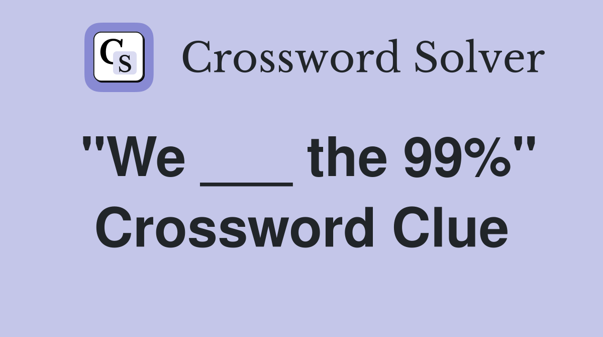 "We ___ the 99%" Crossword Clue