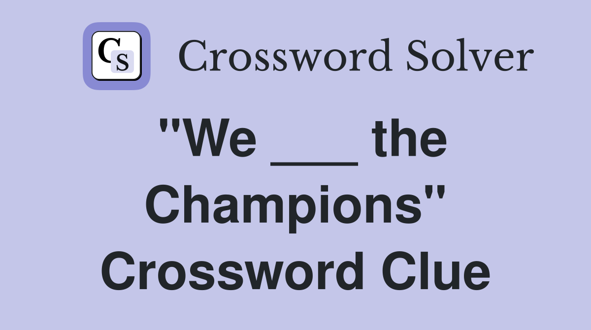 "We ___ the Champions" Crossword Clue