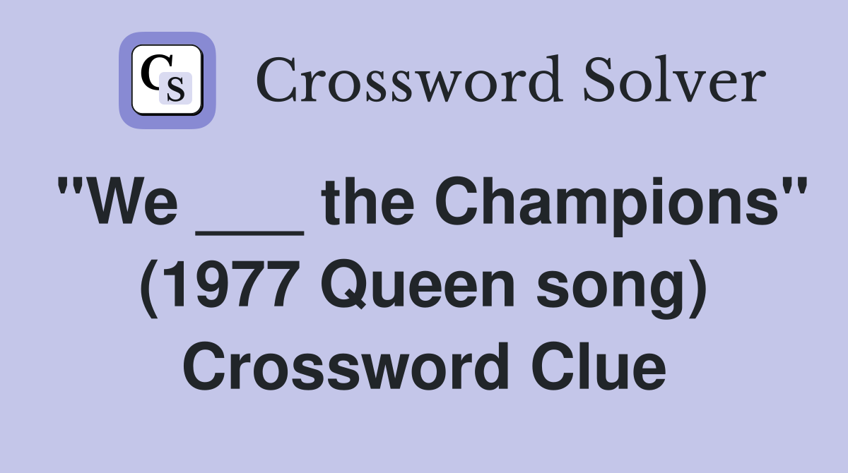 "We ___ the Champions" (1977 Queen song) Crossword Clue