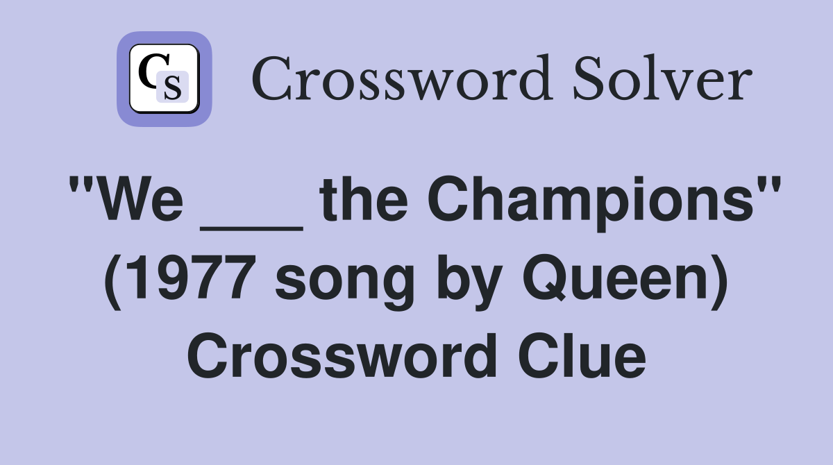 "We ___ the Champions" (1977 song by Queen) Crossword Clue