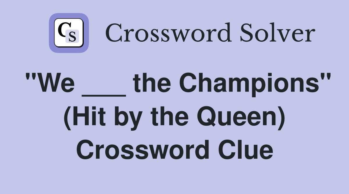 "We ___ the Champions" (Hit by the Queen) Crossword Clue
