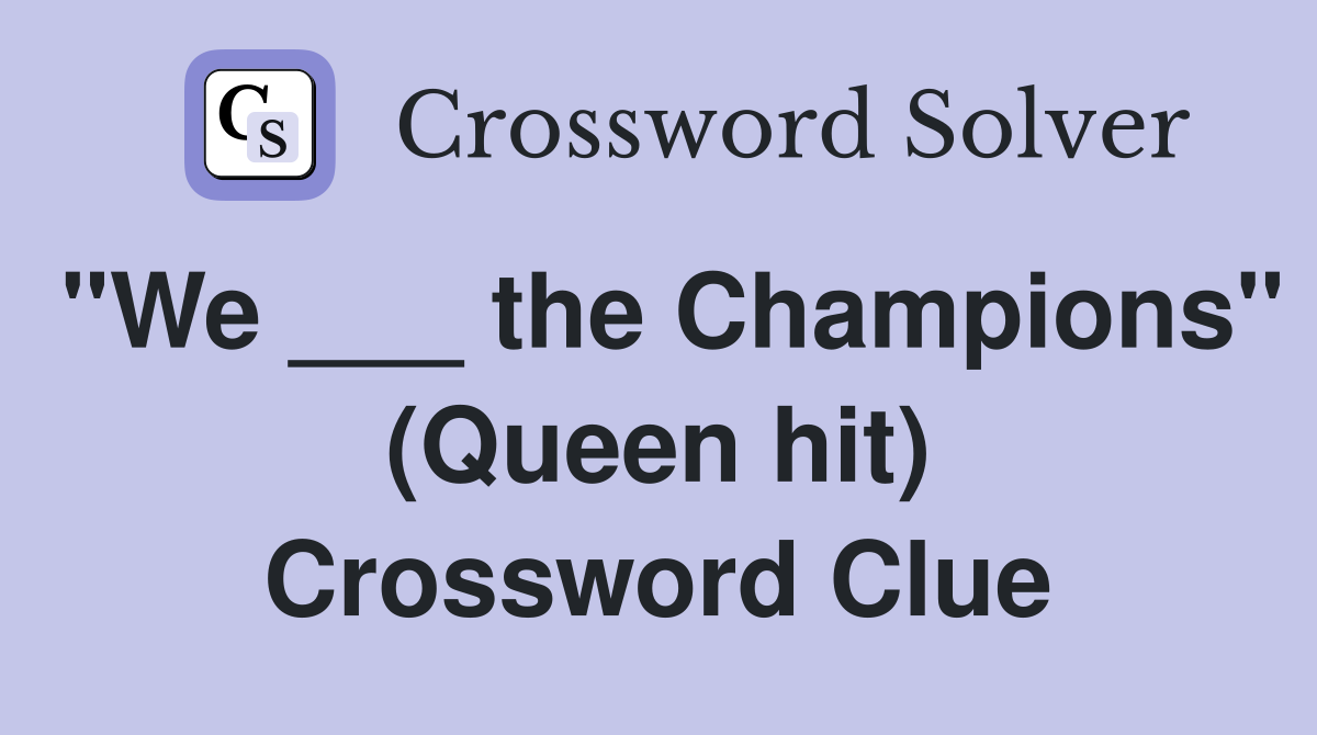 "We ___ the Champions" (Queen hit) Crossword Clue