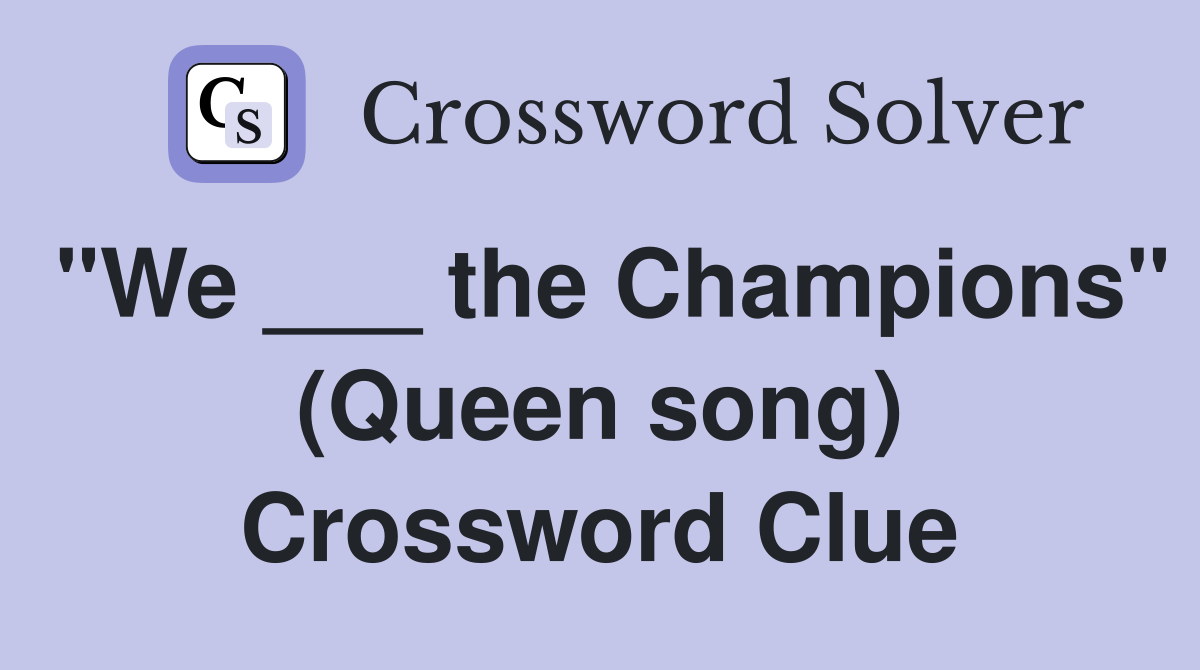 "We ___ the Champions" (Queen song) Crossword Clue