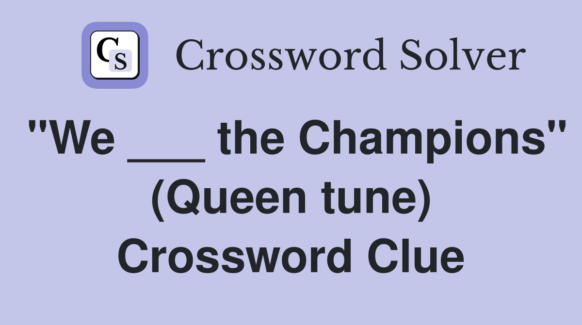 "We ___ the Champions" (Queen tune) Crossword Clue