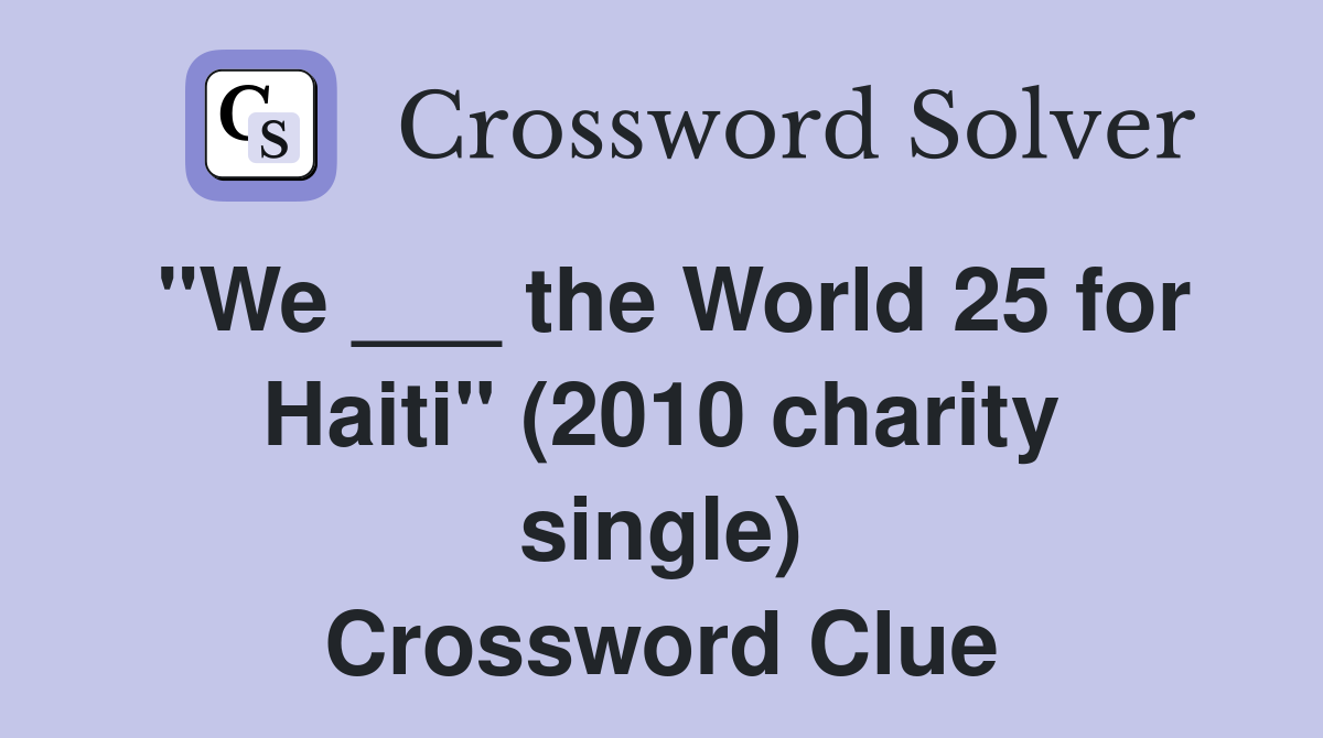 "We ___ the World 25 for Haiti" (2010 charity single) Crossword Clue