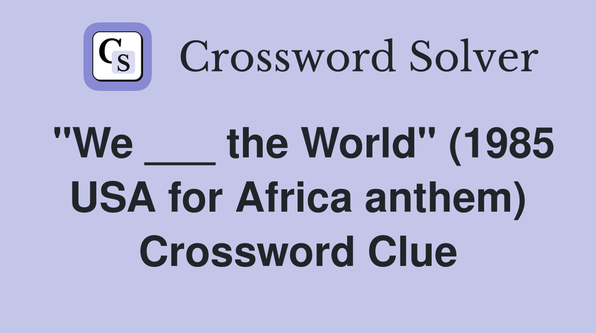 "We ___ the World" (1985 USA for Africa anthem) Crossword Clue