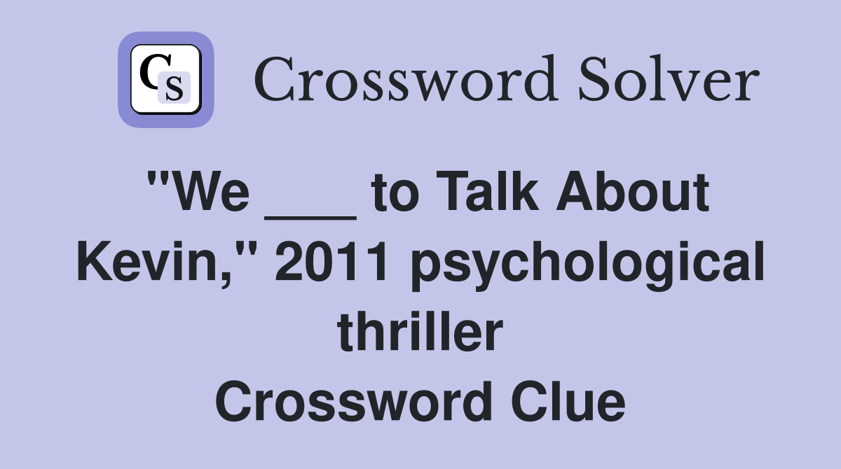 "We ___ to Talk About Kevin," 2011 psychological thriller Crossword Clue