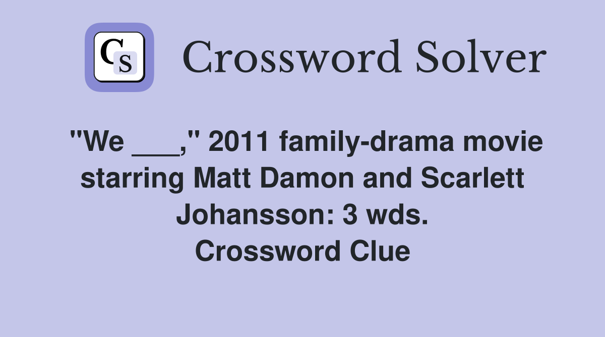 "We ___," 2011 family-drama movie starring Matt Damon and Scarlett Johansson: 3 wds. Crossword Clue